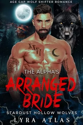 The Alpha’s Arranged Bride: Age Gap Wolf Shifter Romance (Stardust Hollow Wolves #3) by Lyra Atlas