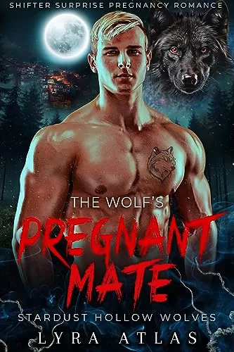 The Wolf’s Pregnant Mate: Shifter Surprise Pregnancy Romance (Stardust Hollow Wolves #2) by Lyra Atlas