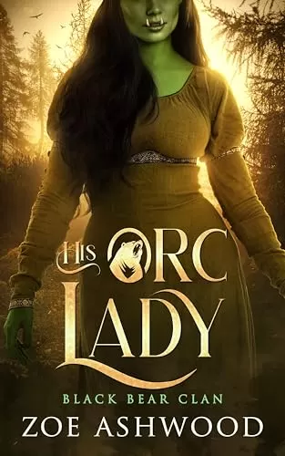 His Orc Lady: A Monster Fantasy Romance (Black Bear Clan #8) by Zoe Ashwood