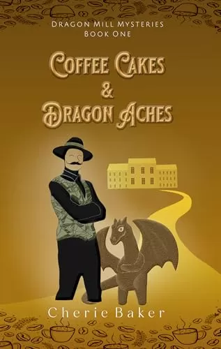 Coffee Cakes and Dragon Aches by C. J. Baker