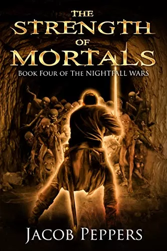 The Strength of Mortals (The Nightfall Wars #4) by Jacob Peppers