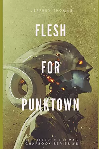 Flesh for Punktown: A Trio of Dark Science Fiction Stories (The Jeffrey Thomas Chapbook Series #3) by Jeffrey Thomas