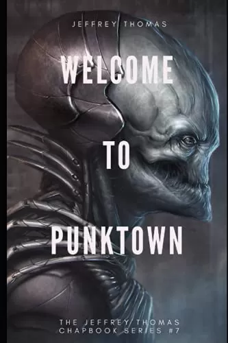 Welcome to Punktown (The Jeffrey Thomas Chapbook Series #7) by Jeffrey Thomas
