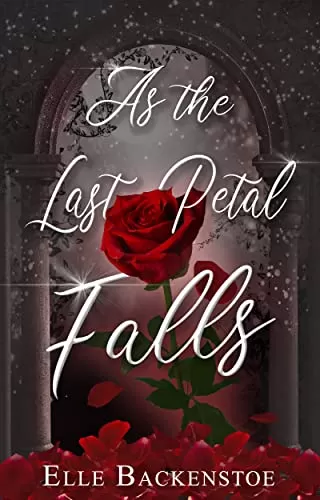 As The Last Petal Falls: A Curses and Beauty Prequel Story by Elle Backenstoe