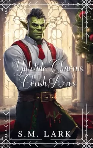 Yuletide Charms and Orcish Arms (Mates of Holiday Harbor #3) by S.M. Lark