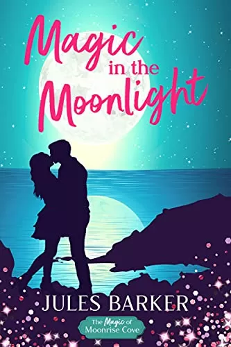 Magic in the Moonlight: A Sweet Summer Romantic Comedy (The Magic of Moonrise Cove #1) by Jules Barker