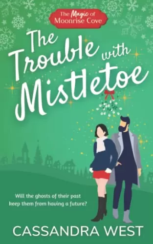 The Trouble with Mistletoe (Christmas Magic at Moonrise Cove) by Cassandra West