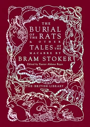 The Burial of the Rats: And Other Tales of the Macabre by Bram Stoker (British Library Hardback Classics: Gilded Nightmares) by Bram Stoker, Xavier Aldana Reyes