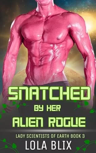 Snatched By Her Alien Rogue (Lady Scientists of Earth #3) by Lola Blix