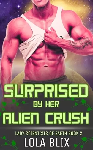 Surprised By Her Alien Crush: An Alien Instalove Romance (Lady Scientists of Earth #2) by Lola Blix