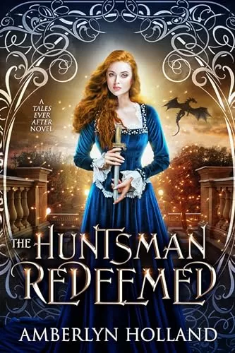 The Huntsman Redeemed (Tales Ever After) by Amberlyn Holland