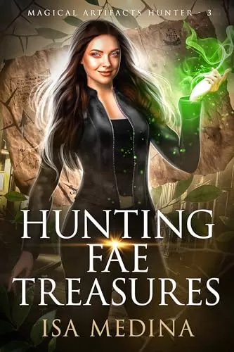 Hunting Fae Treasures: A Fun, Fast-paced Urban Fantasy (Magical Artifacts Hunter #3) by Isa Medina