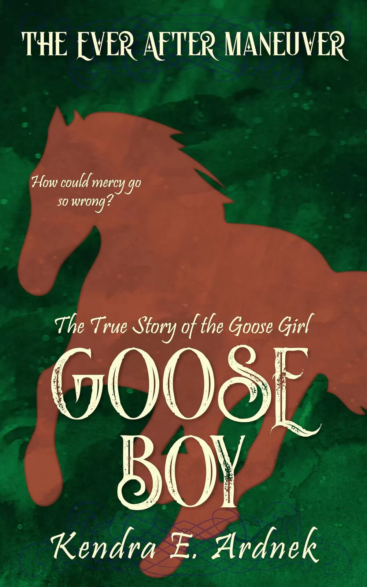 Goose Boy: The True Story of The Goose Girl (The Ever After Maneuver #3) by Kendra E. Ardnek