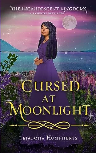 Cursed at Moonlight: A Rapunzel Retelling (The Incandescent Kingdoms #4) by Leialoha Humpherys