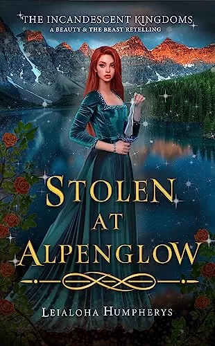 Stolen at Alpenglow: A Beauty and the Beast Retelling (The Incandescent Kingdoms #3) by Leialoha Humpherys