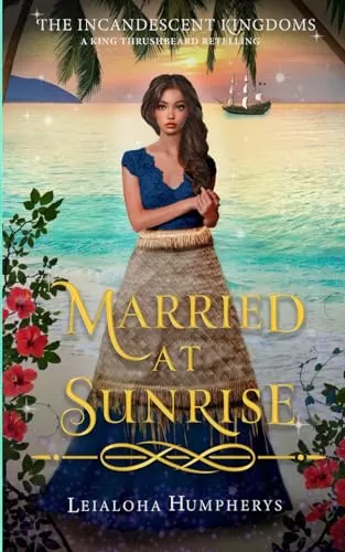 Married at Sunrise: A King Thrushbeard Retelling (The Incandescent Kingdoms #1) by Leialoha Humpherys