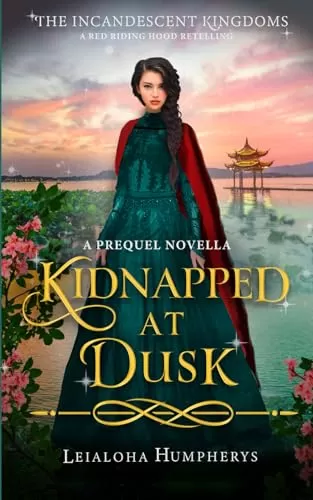 Kidnapped at Dusk: A Red Riding Hood Retelling (The Incandescent Kingdoms #0.5) by Leialoha Humpherys