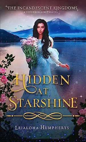 Hidden at Starshine: A Cinderella Retelling (The Incandescent Kingdoms #2) by Leialoha Humpherys