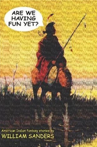 Are We Having Fun Yet?: American Indian Fantasy Stories by William Sanders