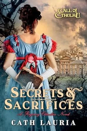 Secrets & Sacrifices: A Regency Cthulhu Novel (Call of Cthulhu) by Cath Lauria