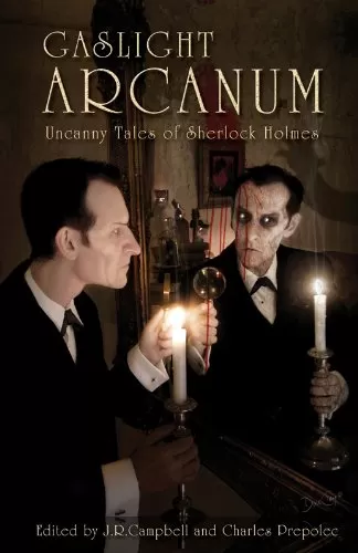 Gaslight Arcanum: Uncanny Tales of Sherlock Holmes (Gaslight Tales of Sherlock Holmes #3) by J. R. Campbell, Charles Prepolec