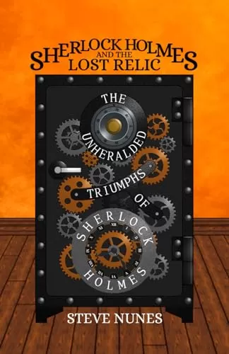 Sherlock Holmes and the Lost Relic: The Unheralded Triumphs of Sherlock Holmes by Steve Nunes
