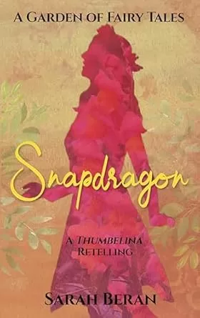Snapdragon: A Retelling of Thumbelina and Persephone (A Garden of Fairy Tales) by Sarah Beran