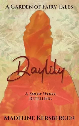 Daylily: A Snow White Retelling (A Garden of Fairy Tales) by Madeline Kersbergen