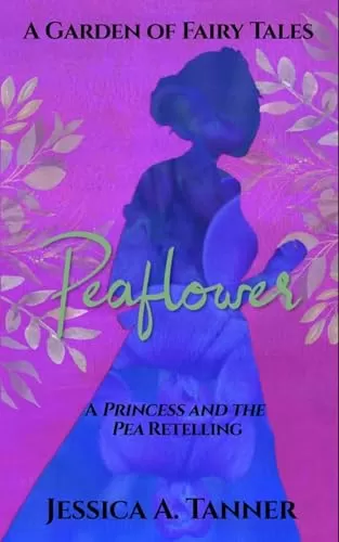 Peaflower: A Princess and the Pea Retelling (A Garden of Fairy Tales) by Jessica A. Tanner