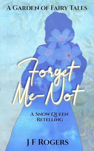 Forget-Me-Not: A Snow Queen Retelling (A Garden of Fairy Tales) by J F Rogers