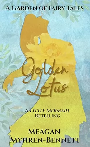 Golden Lotus: A Little Mermaid Retelling (A Garden of Fairy Tales) by Meagan Myhren-Bennett
