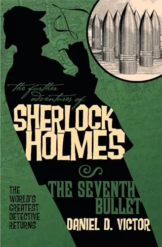 The Seventh Bullet (The Further Adventures of Sherlock Holmes) by Daniel D. Victor
