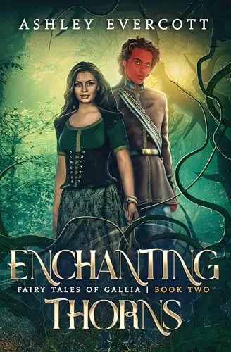Enchanting Thorns: A Sleeping Beauty Retelling (Fairy Tales of Gallia #2) by Ashley Evercott
