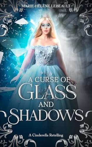 A Curse of Glass and Shadows: A Cinderella Retelling (Legends Reborn #3) by Marie-Hélène Lebeault