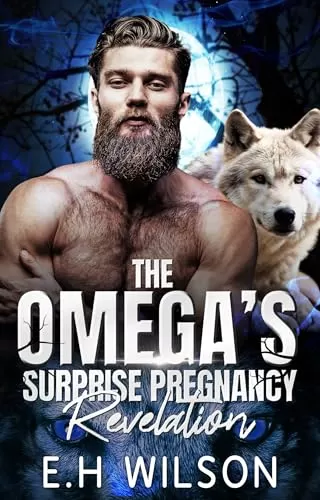 The Omega's Surprise Pregnancy Revelation: Omegaverse Shifter Romance (The Omega's Raw Submission #19) by E.H. Wilson