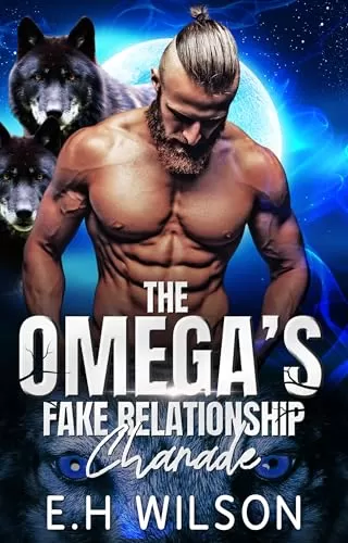The Omega's Fake Relationship Charade: Omegaverse Shifter Romance (The Omega's Raw Submission #17) by E.H. Wilson