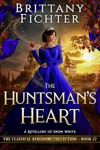 The Huntsman's Heart: A Retelling of Snow White (The Classical Kingdoms Collection #12) by Brittany Fichter