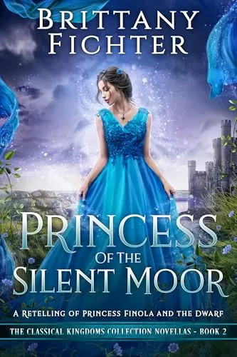Princess of the Silent Moor: A Retelling of Princess Finola and the Dwarf (The Classical Kingdoms Collection Novellas #2) by Brittany Fichter