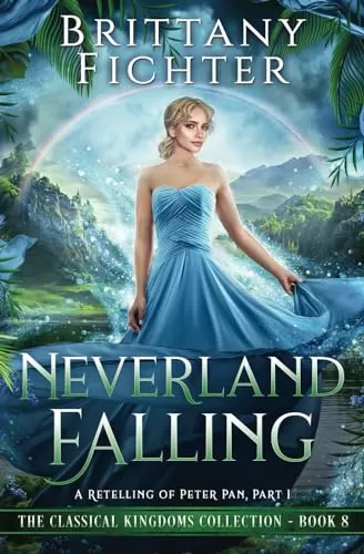 Neverland Falling: A Retelling of Peter Pan, Part I (The Classical Kingdoms Collection #8) by Brittany Fichter
