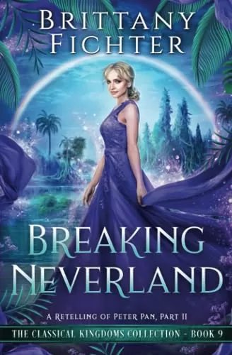 Breaking Neverland: A Retelling of Peter Pan, Part II (The Classical Kingdoms Collection #9) by Brittany Fichter