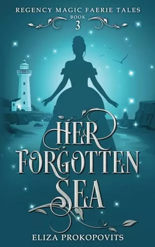 Her Forgotten Sea: Retelling of The Little Mermaid (Regency Magic Faerie Tales #3) by Eliza Prokopovits