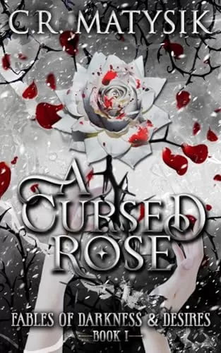 A Cursed Rose: A Dark Fairy Tale Fantasy Romance (Fables of Darkness & Desires #1) by C.R. Matysik