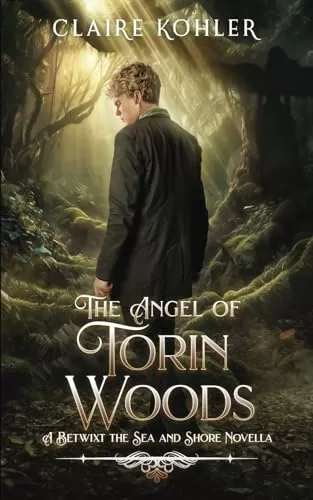 The Angel of Torin Woods: A Scottish Fantasy Romance (Betwixt the Sea and Shore) by Claire Kohler