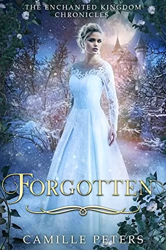Forgotten: Inspired by “East of the Sun, West of the Moon” and “The Snow Queen” (The Enchanted Kingdom Chronicles #1) by Camille Peters