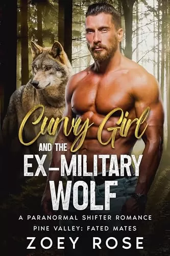 Curvy Girl and the Ex-Military Wolf: A Paranormal Shifter Romance (Pine Valley: Fated Mates #1) by Zoey Rose