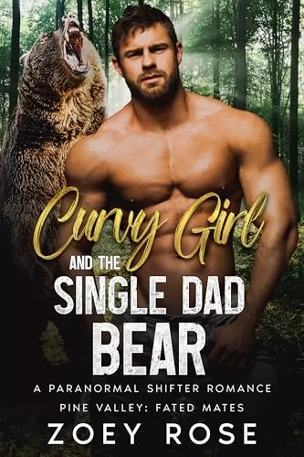 Curvy Girl and the Single Dad Bear: A Paranormal Shifter Romance (Pine Valley: Fated Mates #2) by Zoey Rose