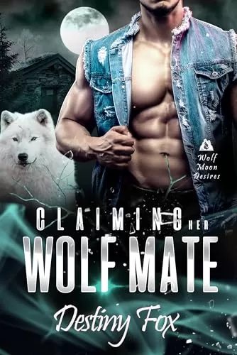 Claiming Her Wolf Mate: An Instalove Shifter Romance (Wolf Moon Desires #1) by Destiny Fox