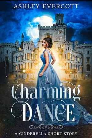 A Charming Dance - A Cinderella Short Story: Prequel to A Charming Hope (Hope Ever After #9) by Ashley Evercott