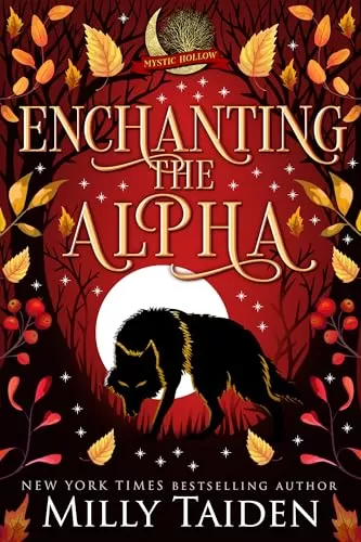 Enchanting the Alpha: A Paranormal Small Town Cozy Shifter Romance Series - with Heat (Mystic Hollow #1) by Milly Taiden