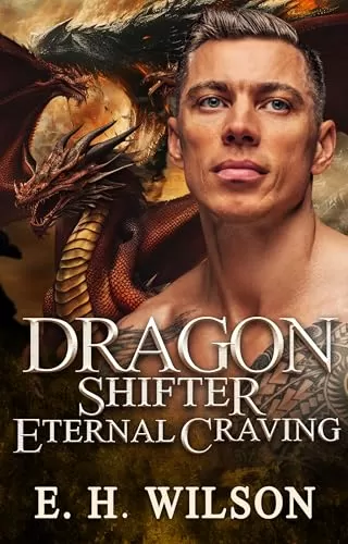 Dragon Shifter Eternal Craving: Paranormal Dragon Shifter Romance (Shifter's Ageless Temptation Series #5) by E. H. Wilson